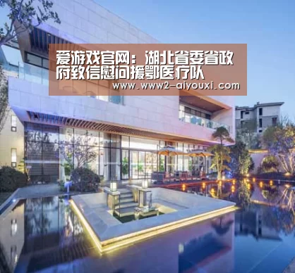 爱游戏官网:湖北省委省政府致信慰问援鄂医疗队(图4) 体育直播